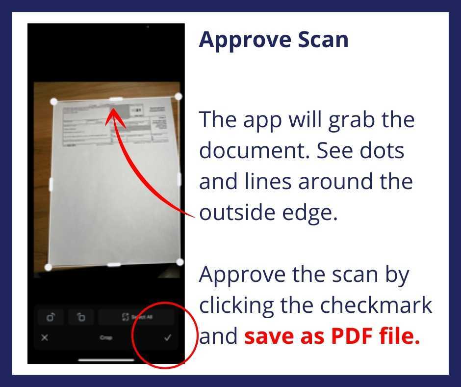 Approve Scan - The app will grab the document. See dots and lines around the outside edge. Approve the scan by clicking the checkmark and save as PDF file.