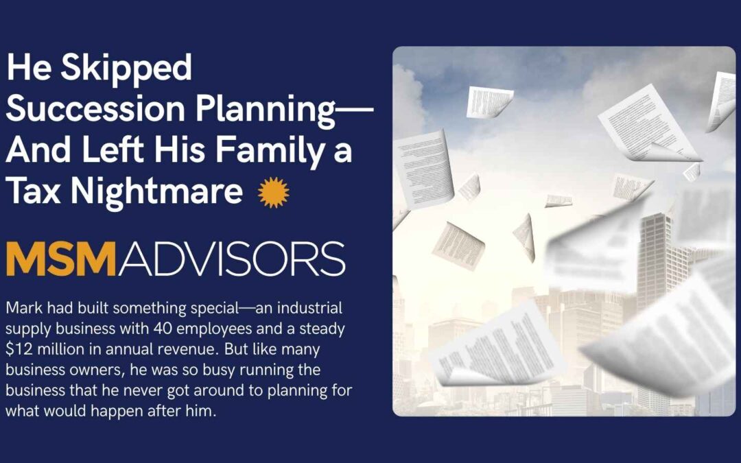 He Skipped Succession Planning—And Left His Family a Tax Nightmare